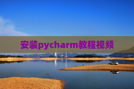 安装pycharm教程视频 安装pycharm教程视频
